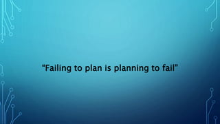 “Failing to plan is planning to fail”
 