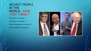RICHEST PEOPLE
IN THE
WORLD…HOW
THEY THINK ?
Bill Gates at number 1
Jeff Bezos at number 4
Mark Zuckerberg at number 8
War...