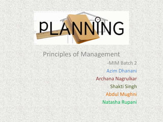 Principles of Management
-MIM Batch 2
Azim Dhanani
Archana Nagrulkar
Shakti Singh
Abdul Mughni
Natasha Rupani
 