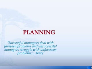 1
“Successful managers deal with
foreseen problems and unsuccessful
managers struggle with unforeseen
problems”….Terry
 