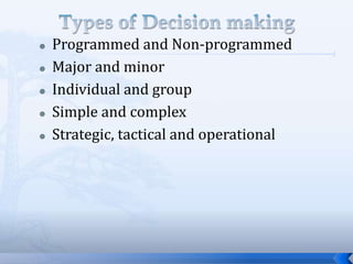  Programmed and Non-programmed
 Major and minor
 Individual and group
 Simple and complex
 Strategic, tactical and operational
 
