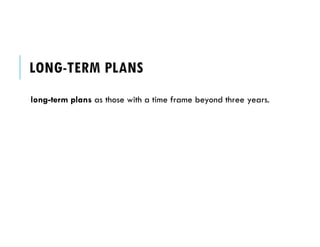 LONG-TERM PLANS
long-term plans as those with a time frame beyond three years.
 