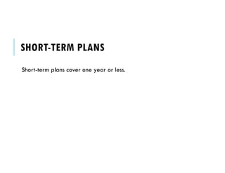 SHORT-TERM PLANS
Short-term plans cover one year or less.
 