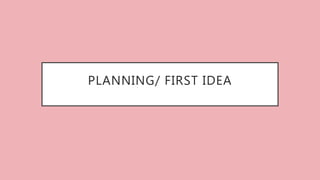 PLANNING/ FIRST IDEA
 