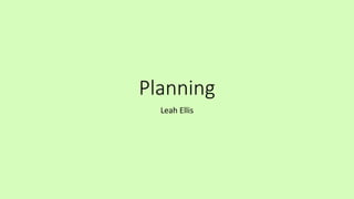Planning
Leah Ellis
 