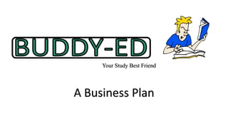Your Study Best Friend
A Business Plan
 