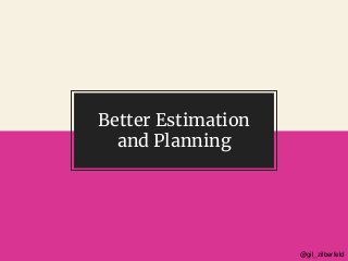 @gil_zilberfeld@gil_zilberfeld
Better Estimation
and Planning
 