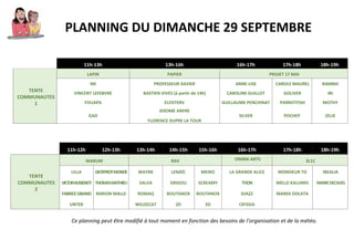 PLANNING DU DIMANCHE 29 SEPTEMBRE
11h-13h 13h-16h 16h-17h 17h-18h 18h-19h
TENTE
COMMUNAUTES
1
LAPIN PAPIER PROJET 17 MAI
NR PROFESSEUR XAVIER ANNE-LISE CAROLE MAUREL BAMBIII
VINCENT LEFEBVRE BASTIEN VIVES (à partir de 14h) CAROLINE GUILLOT GOLIVER IBI
FOUAPA ELOSTERV GUILLAUME PENCHINAT PARROTFISH MOTHY
GAD
JEROME ANFRE
FLORENCE DUPRE LA TOUR
SILVER POCHEP ZELIE
Ce planning peut être modifié à tout moment en fonction des besoins de l’organisation et de la météo.
11h-12h 12h-13h 13h-14h 14h-15h 15h-16h 16h-17h 17h-18h 18h-19h
TENTE
COMMUNAUTES
2
WARUM RAV ONIRIK-ARTS 3L1C
LILLA GEOFFROYMONDE WAYNE LENAÏC MEIRO LA GRANDE ALICE MONSIEUR TO IBEALIA
VICTORHUSSENOT THOMASMATHIEU SALVA GRIGOU SCREAMY TOON MELLE KALUMIS MARIEDECAVEL
FABRICEGIBAND MIRION MALLE ROMAQ BOUTANOX BOUTANOX DJAZZ MAREK DOLATA
UNTER WILIZECAT 2D 2D CR!SSIA
 