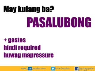 May kulang ba?

PASALUBONG
+ gastos
hindi required
huwag mapressure
www.guitagopalan.com

Guita Gopalan

@guitagopalan

 