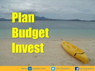 Plan
Budget
Invest
www.guitagopalan.com

Guita Gopalan

@guitagopalan

 