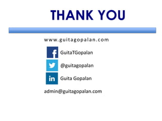 THANK YOU
w w w. g u i t a g o p a l a n . c o m
GuitaTGopalan
@guitagopalan
Guita Gopalan
admin@guitagopalan.com

 