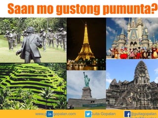 Saan mo gustong pumunta?

www.guitagopalan.com

Guita Gopalan

@guitagopalan

 