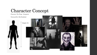 Character Concept
Character: The Thing - Antagonist
Portrayed By: Alfie Headland
Height: 6'2
 