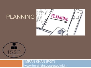 PLANNING
IMRAN KHAN (PGT)
www.imransirsuccesspoint.in
 