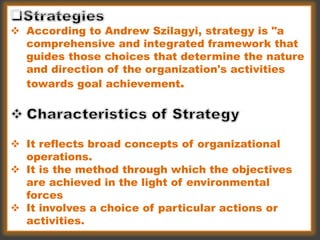  According to Andrew Szilagyi, strategy is "a
comprehensive and integrated framework that
guides those choices that deter...