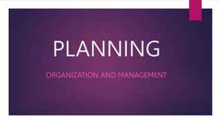 PLANNING
ORGANIZATION AND MANAGEMENT
 