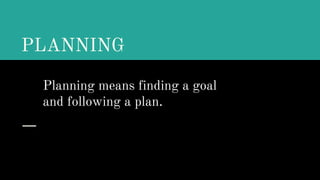 PLANNING
Planning means finding a goal
and following a plan.
 