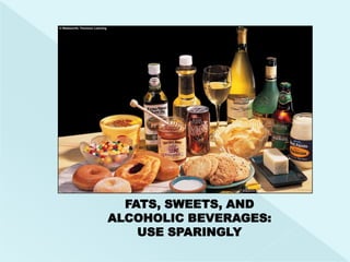 FATS, SWEETS, AND
ALCOHOLIC BEVERAGES:
    USE SPARINGLY
 