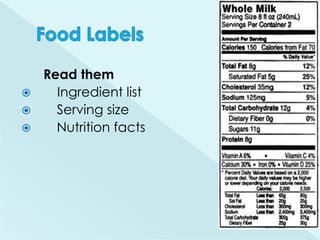 Read them
   Ingredient list
   Serving size
   Nutrition facts
 