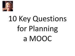10 Key Questions
  for Planning
    a MOOC
 