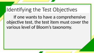 Identifying the Test Objectives
If one wants to have a comprehensive
objective test, the test item must cover the
various level of Bloom’s taxonomy.
 