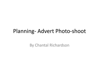 Planning- Advert Photo-shoot

      By Chantal Richardson
 
