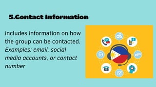 5.Contact Information
includes information on how
the group can be contacted.
Examples: email, social
media accounts, or contact
number
 