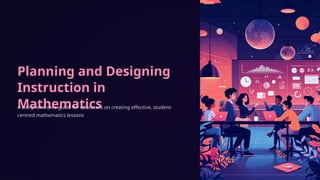 Planning-and-Designing-Instruction-in-Mathematics.pptx