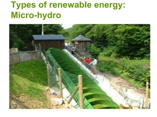 Types of renewable energy:
Micro-hydro
 