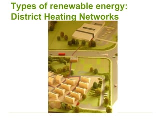 Types of renewable energy:
District Heating Networks
 