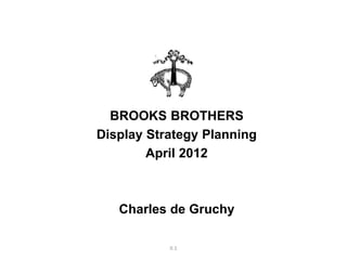 II.1
BROOKS BROTHERS
Display Strategy Planning
April 2012
Charles de Gruchy
 
