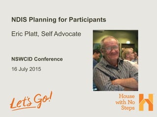 NDIS Planning for Participants
Eric Platt, Self Advocate
NSWCID Conference
16 July 2015
 