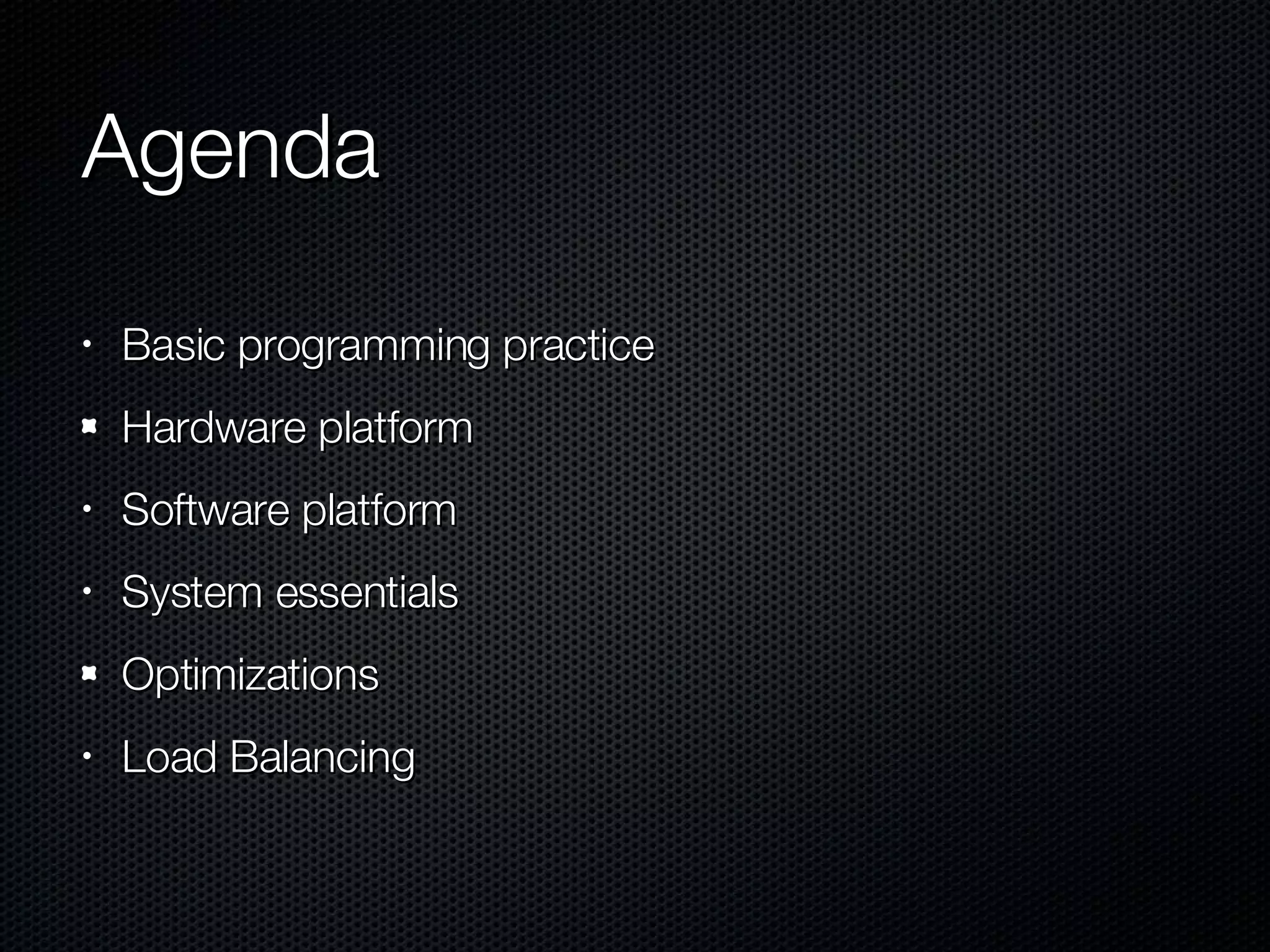 Agenda Basic programming practice Hardware platform Software platform System essentials Optimizations Load Balancing 