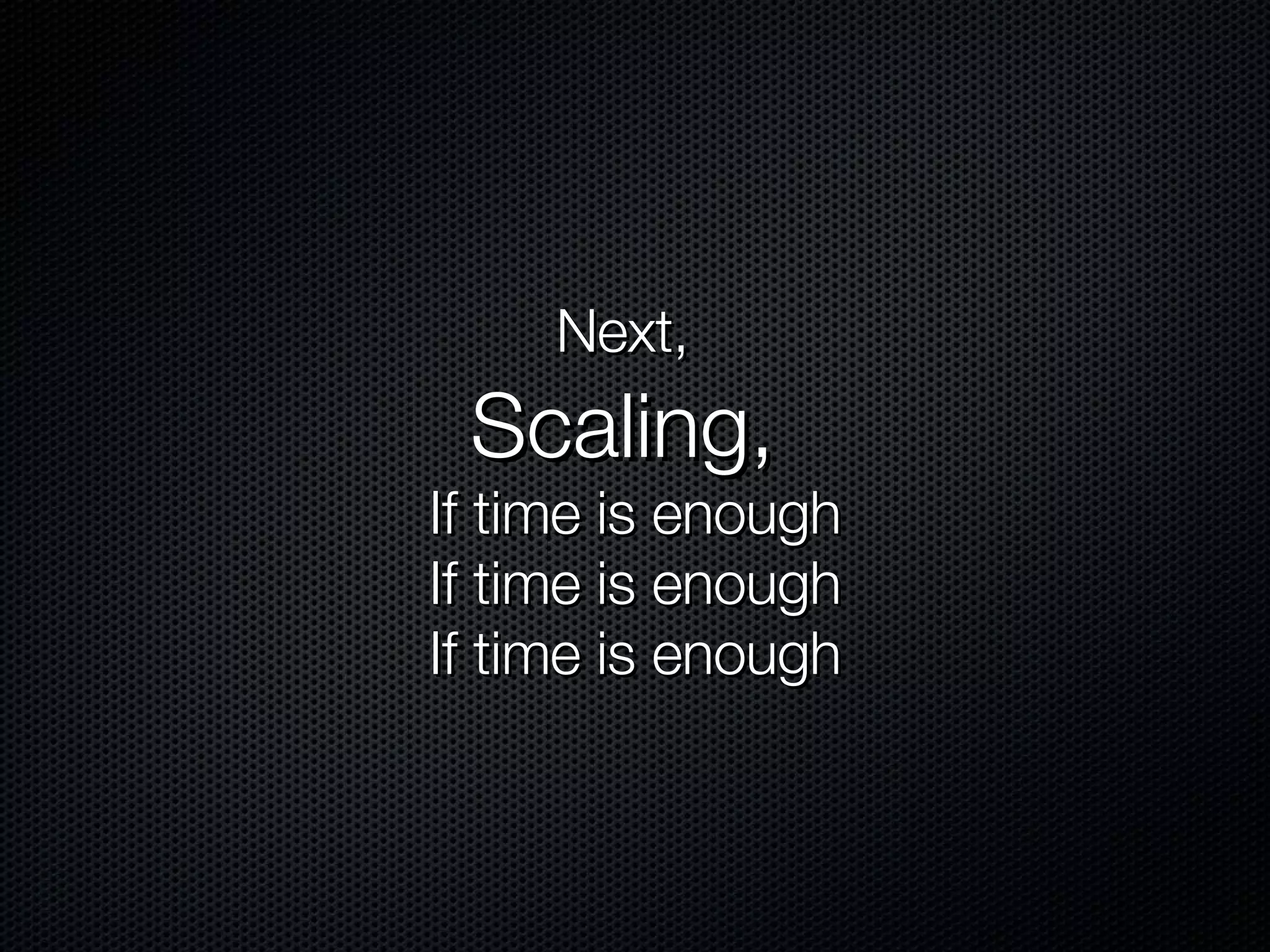 Next,   Scaling,  If time is enough If time is enough If time is enough 