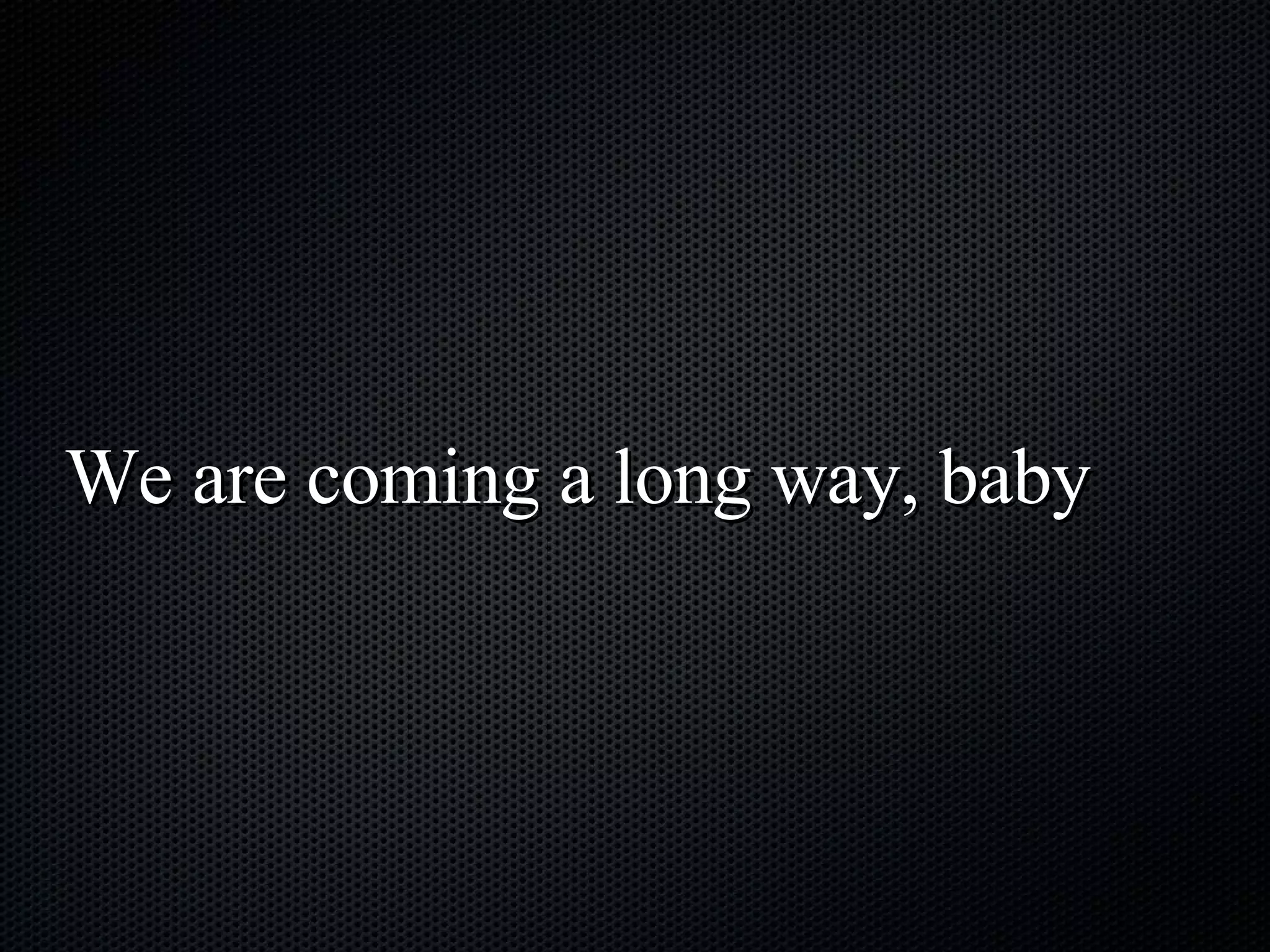 We are coming a long way, baby 