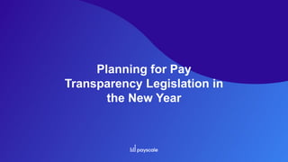 Planning for Pay
Transparency Legislation in
the New Year
 