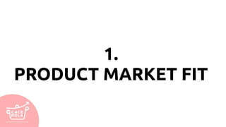 1.
PRODUCT MARKET FIT
 