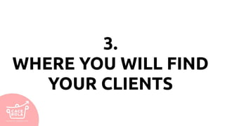3.
WHERE YOU WILL FIND
YOUR CLIENTS
 
