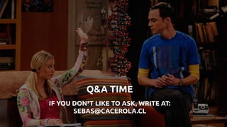 Q&A TIME
IF YOU DON’T LIKE TO ASK, WRITE AT:
SEBAS@CACEROLA.CL
 