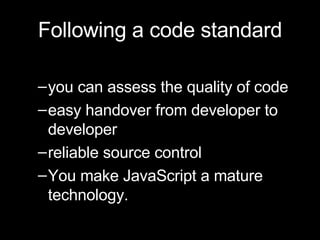 <ul><li>Following a code standard </li></ul><ul><ul><li>you can assess the quality of code  </li></ul></ul><ul><ul><li>eas...