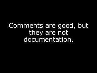Comments are good, but they are not documentation. 