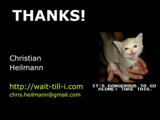 THANKS! Christian  Heilmann http://wait-till-i.com [email_address]   