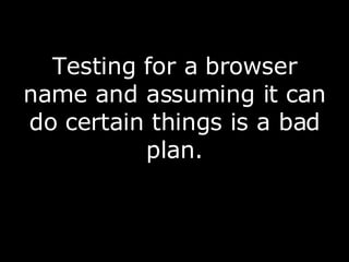 Testing for a browser name and assuming it can do certain things is a bad plan. 