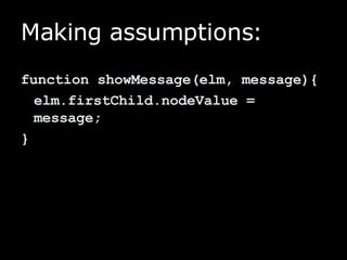 Making assumptions: function showMessage(elm, message){ elm.firstChild.nodeValue = message; } 