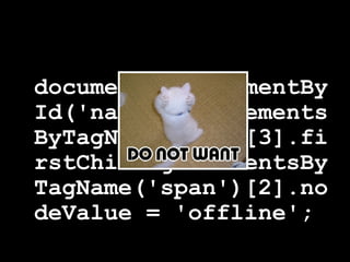 document.getElementById('nav').getElementsByTagName('li')[3].firstChild.getElmentsByTagName('span')[2].nodeValue = 'offline'; 