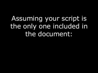 Assuming your script is the only one included in the document: 