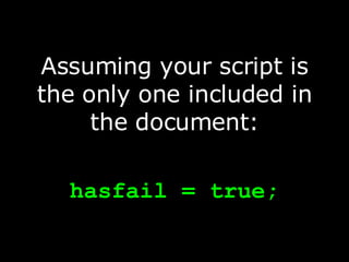 Assuming your script is the only one included in the document: hasfail = true; 