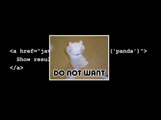 <a href="javascript:ajaxmagic('panda')"> Show results for 'panda' </a> 