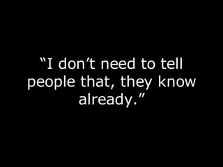 “ I don’t need to tell people that, they know already.” 