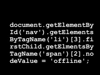 <ul><li>document.getElementById('nav').getElementsByTagName('li')[3].firstChild.getElmentsByTagName('span')[2].nodeValue =...